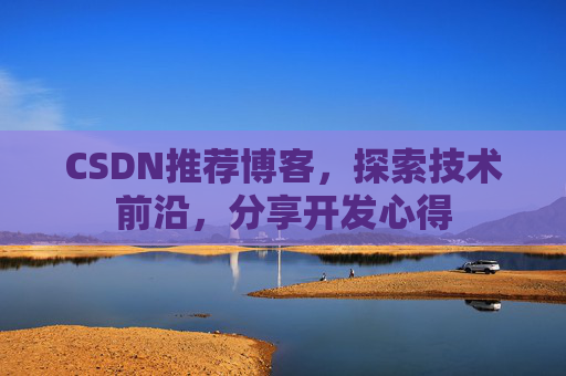CSDN推荐博客，探索技术前沿，分享开发心得