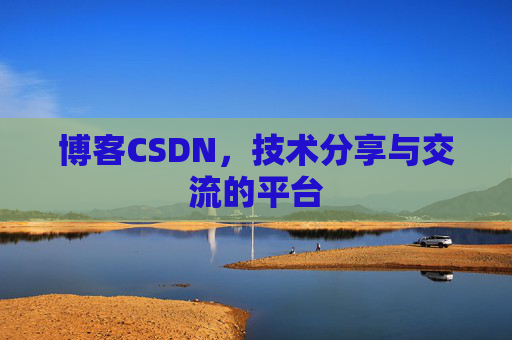 博客CSDN，技术分享与交流的平台