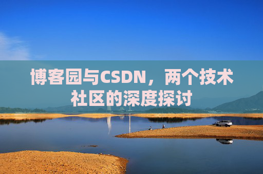博客园与CSDN，两个技术社区的深度探讨